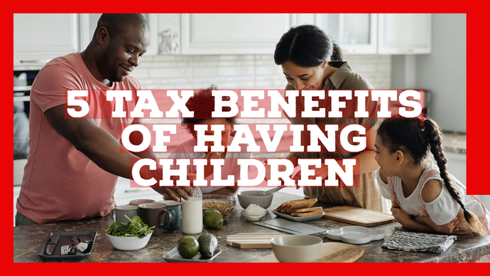 5 TAX BENEFITS OF HAVING KIDS