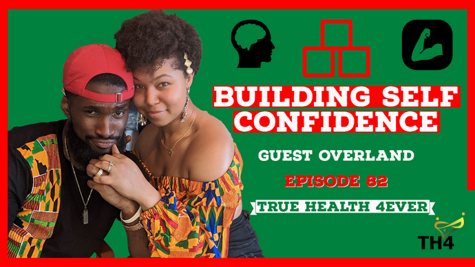 Self-Love and Self Confidence with Overland |True Health 4ever Podcast Ep. 82